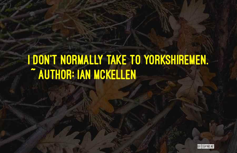 Ian McKellen Quotes: I Don't Normally Take To Yorkshiremen.