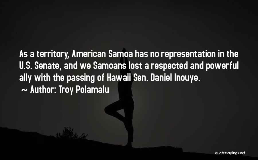 Troy Polamalu Quotes: As A Territory, American Samoa Has No Representation In The U.s. Senate, And We Samoans Lost A Respected And Powerful