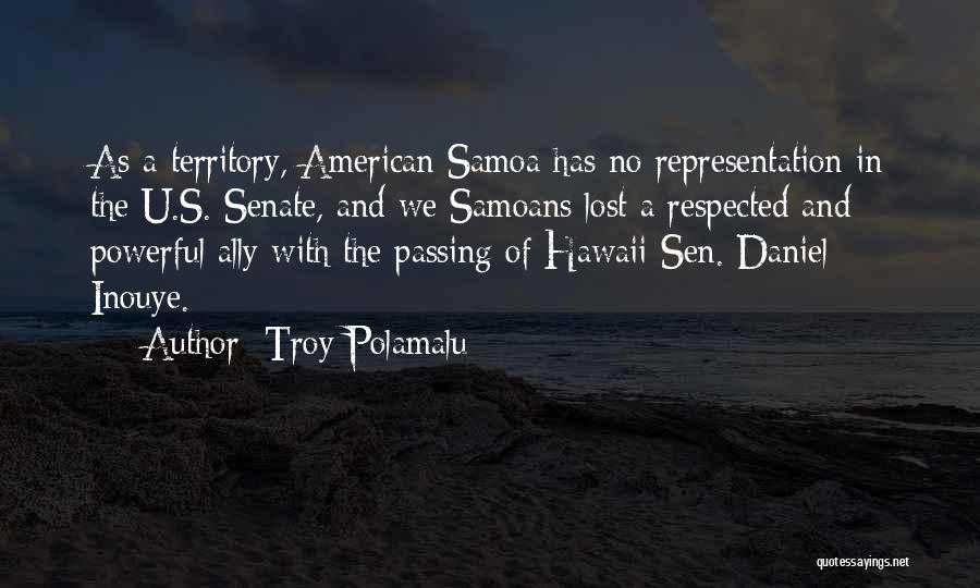 Troy Polamalu Quotes: As A Territory, American Samoa Has No Representation In The U.s. Senate, And We Samoans Lost A Respected And Powerful