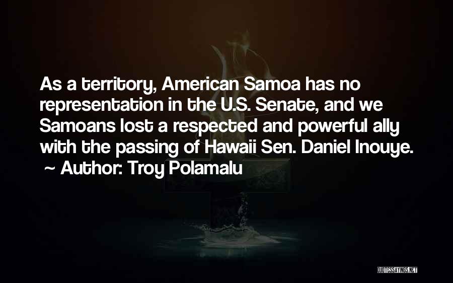 Troy Polamalu Quotes: As A Territory, American Samoa Has No Representation In The U.s. Senate, And We Samoans Lost A Respected And Powerful