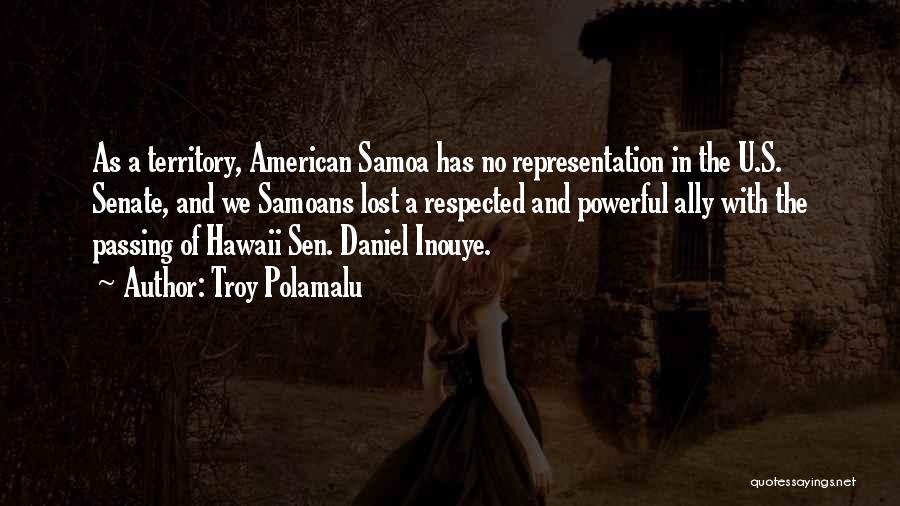 Troy Polamalu Quotes: As A Territory, American Samoa Has No Representation In The U.s. Senate, And We Samoans Lost A Respected And Powerful