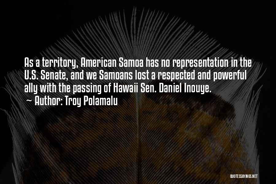 Troy Polamalu Quotes: As A Territory, American Samoa Has No Representation In The U.s. Senate, And We Samoans Lost A Respected And Powerful