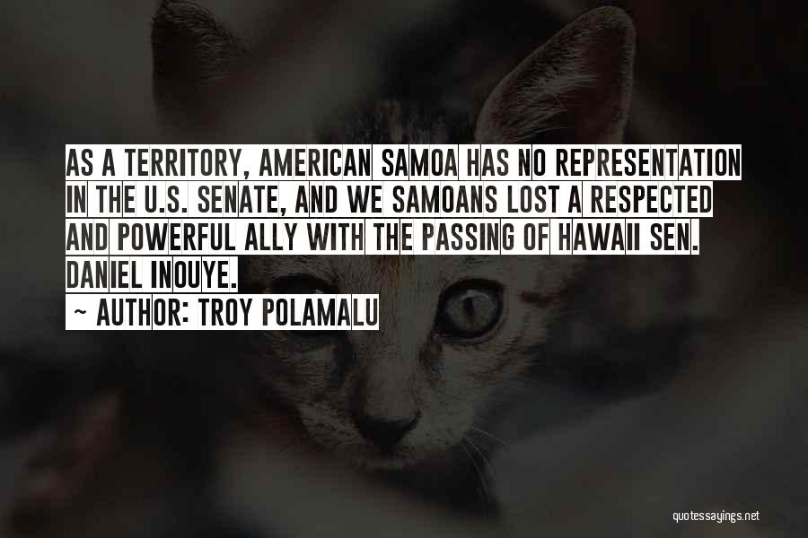 Troy Polamalu Quotes: As A Territory, American Samoa Has No Representation In The U.s. Senate, And We Samoans Lost A Respected And Powerful