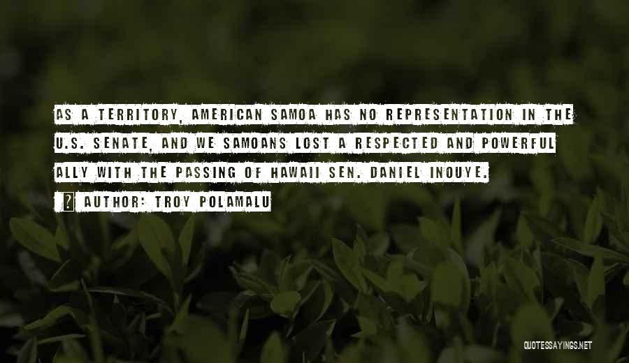 Troy Polamalu Quotes: As A Territory, American Samoa Has No Representation In The U.s. Senate, And We Samoans Lost A Respected And Powerful