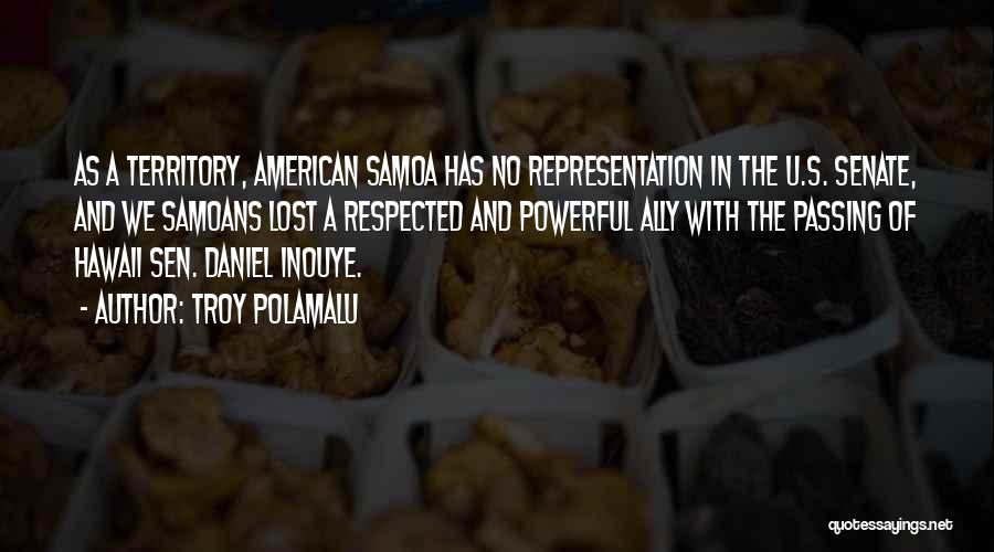 Troy Polamalu Quotes: As A Territory, American Samoa Has No Representation In The U.s. Senate, And We Samoans Lost A Respected And Powerful