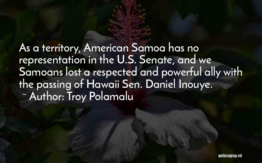 Troy Polamalu Quotes: As A Territory, American Samoa Has No Representation In The U.s. Senate, And We Samoans Lost A Respected And Powerful