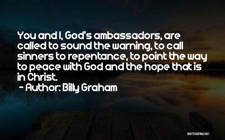 Billy Graham Quotes: You And I, God's Ambassadors, Are Called To Sound The Warning, To Call Sinners To Repentance, To Point The Way