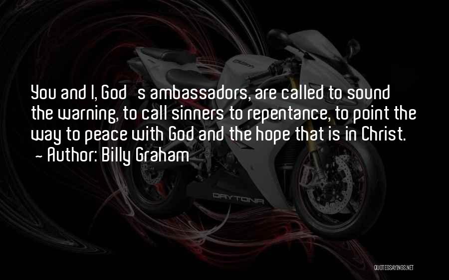 Billy Graham Quotes: You And I, God's Ambassadors, Are Called To Sound The Warning, To Call Sinners To Repentance, To Point The Way