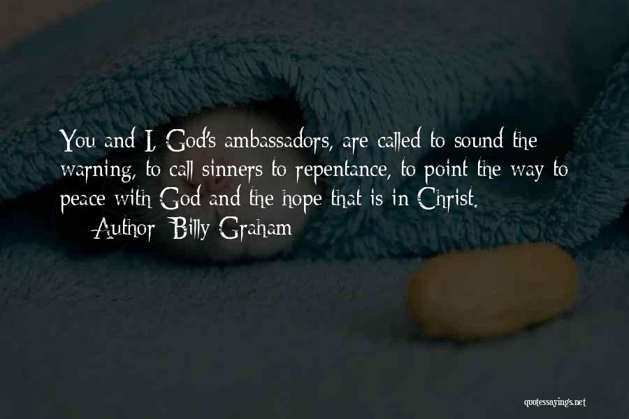 Billy Graham Quotes: You And I, God's Ambassadors, Are Called To Sound The Warning, To Call Sinners To Repentance, To Point The Way