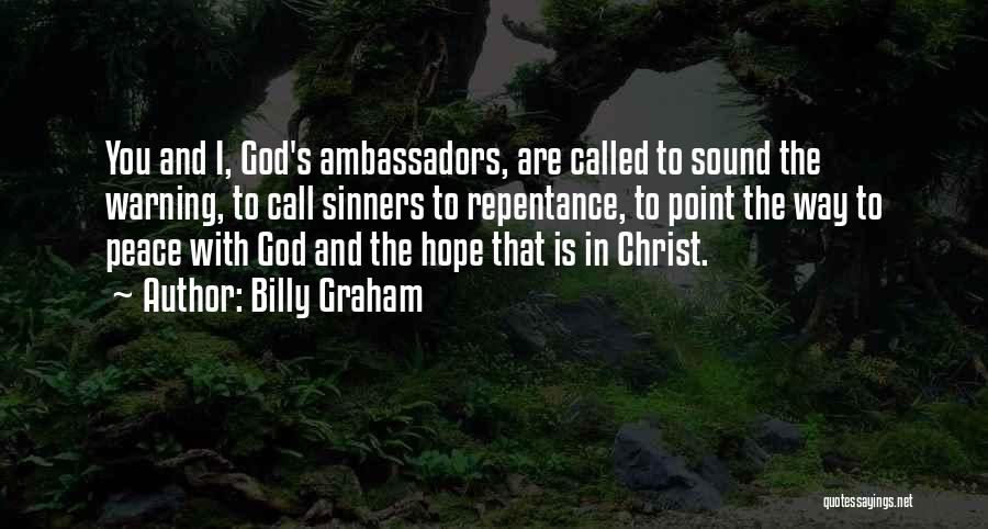 Billy Graham Quotes: You And I, God's Ambassadors, Are Called To Sound The Warning, To Call Sinners To Repentance, To Point The Way