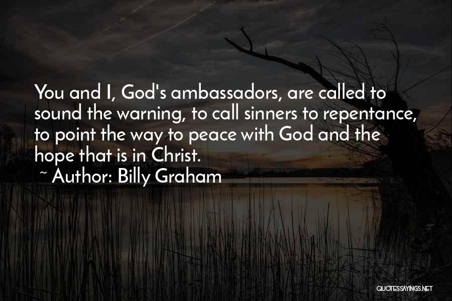 Billy Graham Quotes: You And I, God's Ambassadors, Are Called To Sound The Warning, To Call Sinners To Repentance, To Point The Way