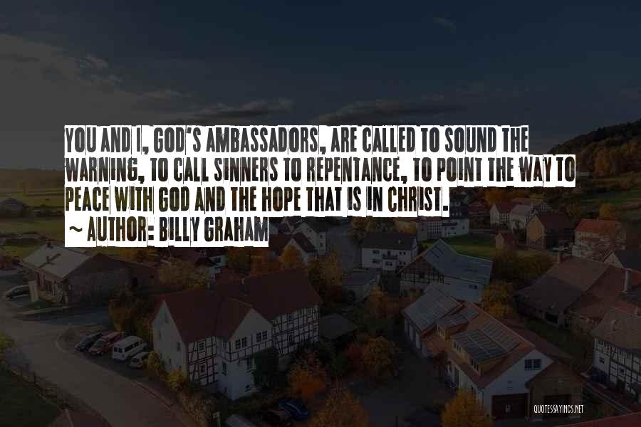 Billy Graham Quotes: You And I, God's Ambassadors, Are Called To Sound The Warning, To Call Sinners To Repentance, To Point The Way