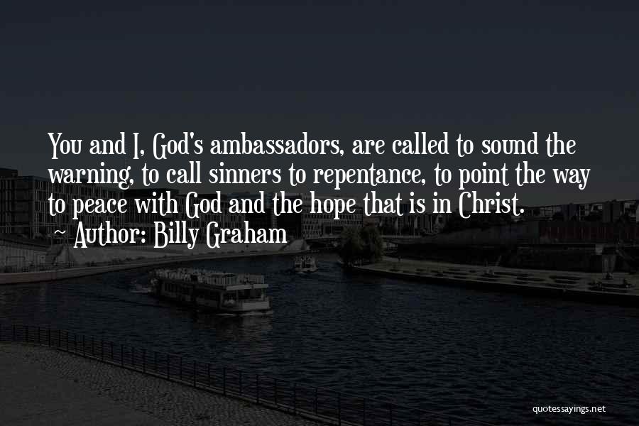 Billy Graham Quotes: You And I, God's Ambassadors, Are Called To Sound The Warning, To Call Sinners To Repentance, To Point The Way