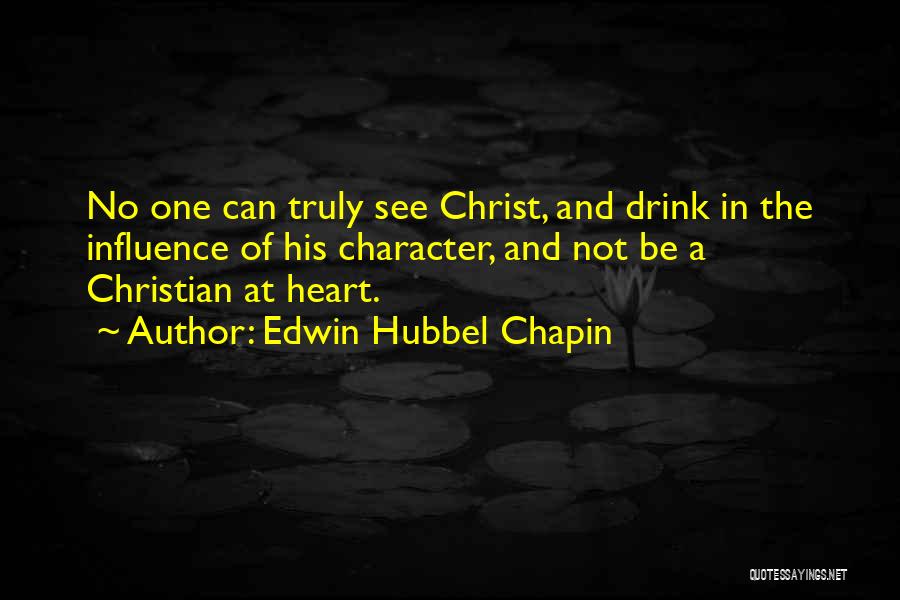 Edwin Hubbel Chapin Quotes: No One Can Truly See Christ, And Drink In The Influence Of His Character, And Not Be A Christian At