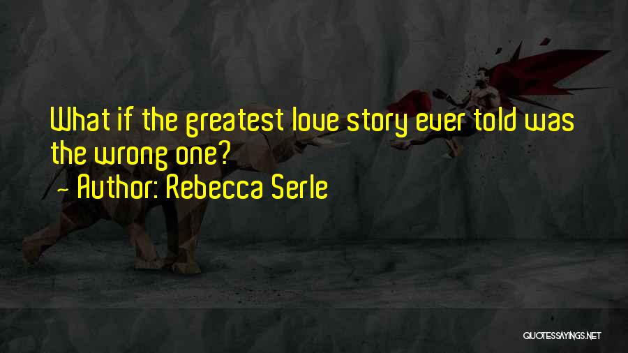 Rebecca Serle Quotes: What If The Greatest Love Story Ever Told Was The Wrong One?