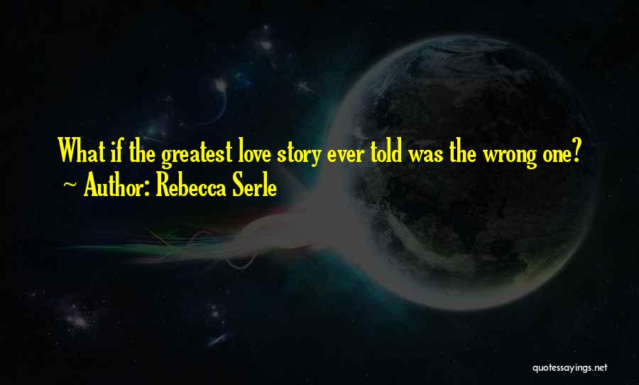 Rebecca Serle Quotes: What If The Greatest Love Story Ever Told Was The Wrong One?