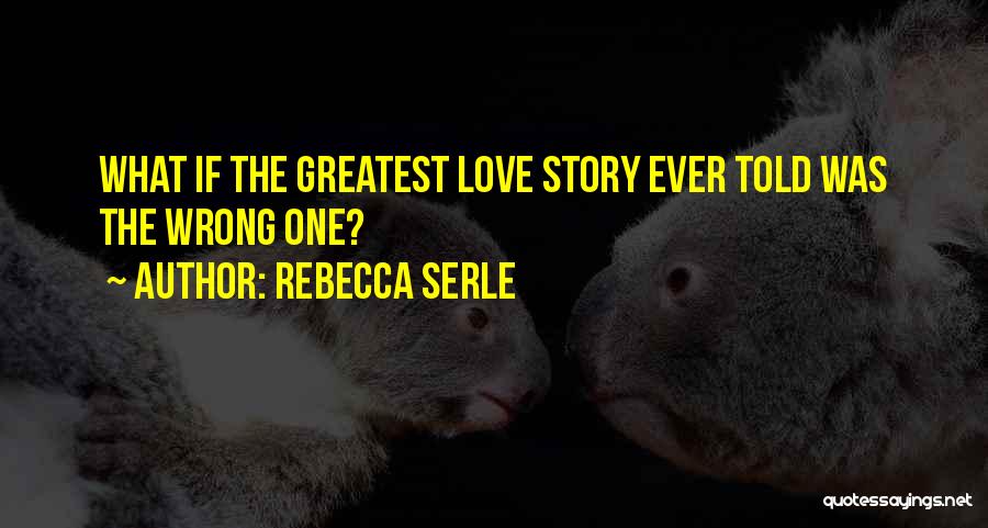 Rebecca Serle Quotes: What If The Greatest Love Story Ever Told Was The Wrong One?