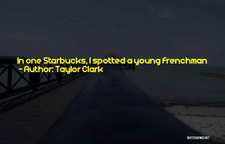 Taylor Clark Quotes: In One Starbucks, I Spotted A Young Frenchman Wearing Blue Converse Sneakers, Baggy Levi's Jeans, And A Red T-shirt With