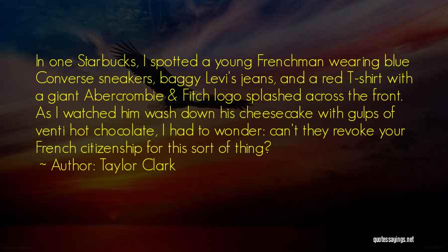 Taylor Clark Quotes: In One Starbucks, I Spotted A Young Frenchman Wearing Blue Converse Sneakers, Baggy Levi's Jeans, And A Red T-shirt With