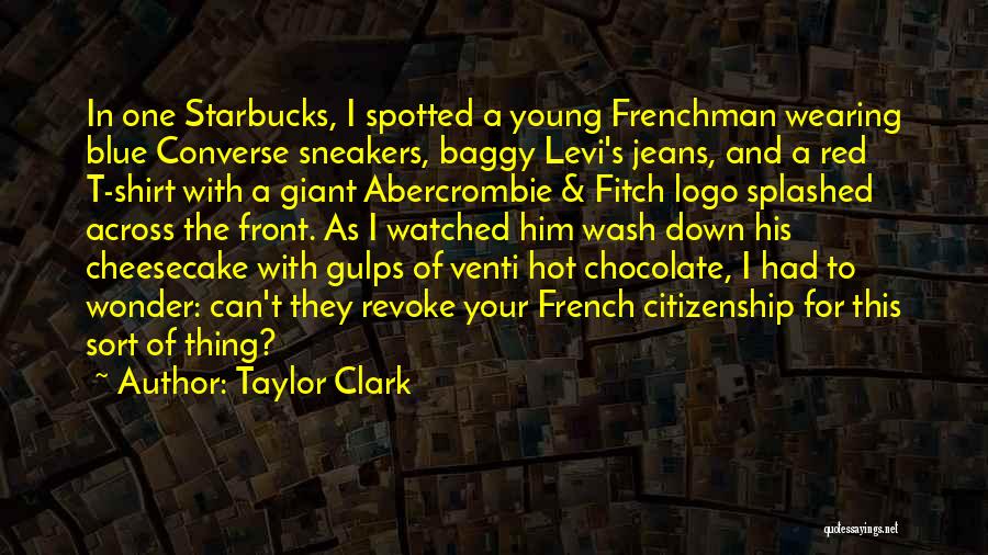 Taylor Clark Quotes: In One Starbucks, I Spotted A Young Frenchman Wearing Blue Converse Sneakers, Baggy Levi's Jeans, And A Red T-shirt With