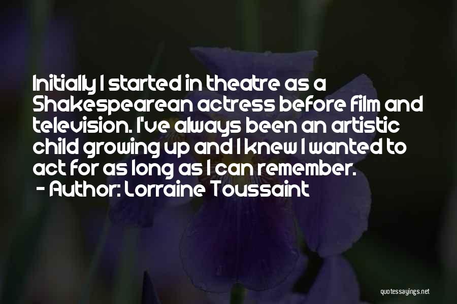 Lorraine Toussaint Quotes: Initially I Started In Theatre As A Shakespearean Actress Before Film And Television. I've Always Been An Artistic Child Growing