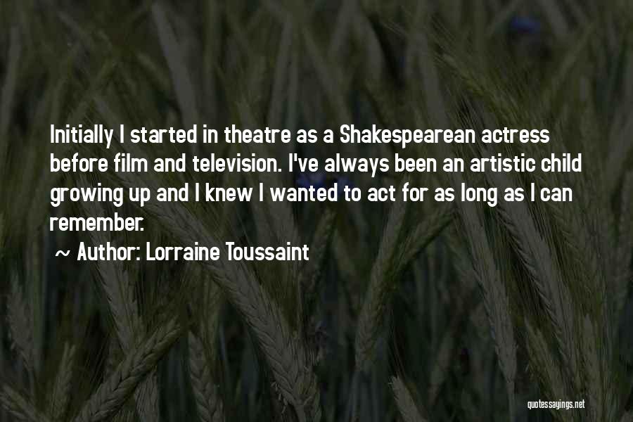 Lorraine Toussaint Quotes: Initially I Started In Theatre As A Shakespearean Actress Before Film And Television. I've Always Been An Artistic Child Growing