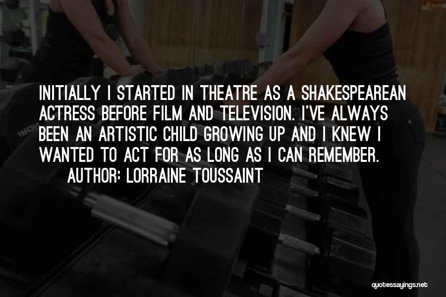 Lorraine Toussaint Quotes: Initially I Started In Theatre As A Shakespearean Actress Before Film And Television. I've Always Been An Artistic Child Growing