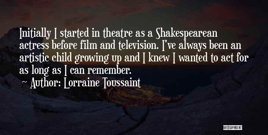 Lorraine Toussaint Quotes: Initially I Started In Theatre As A Shakespearean Actress Before Film And Television. I've Always Been An Artistic Child Growing