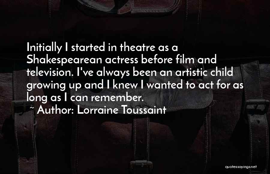 Lorraine Toussaint Quotes: Initially I Started In Theatre As A Shakespearean Actress Before Film And Television. I've Always Been An Artistic Child Growing