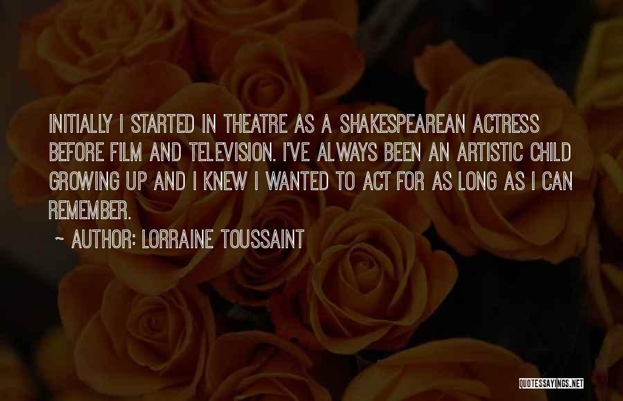 Lorraine Toussaint Quotes: Initially I Started In Theatre As A Shakespearean Actress Before Film And Television. I've Always Been An Artistic Child Growing