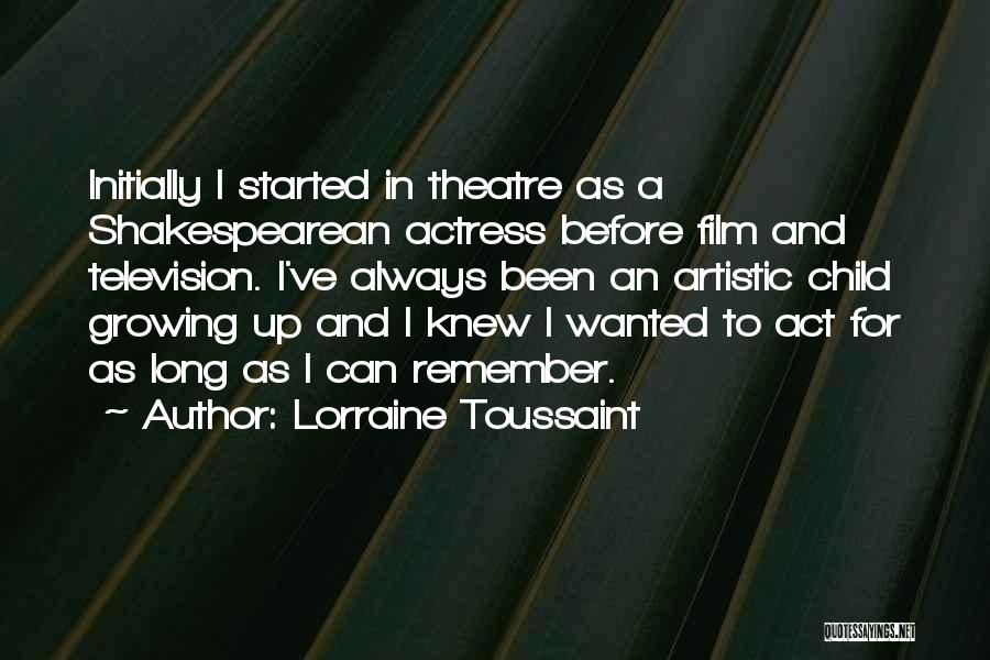 Lorraine Toussaint Quotes: Initially I Started In Theatre As A Shakespearean Actress Before Film And Television. I've Always Been An Artistic Child Growing