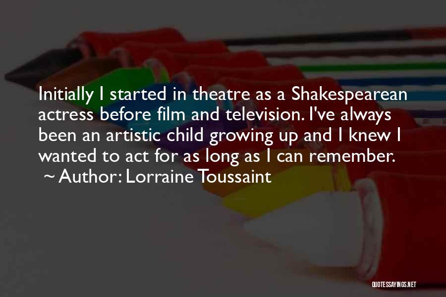 Lorraine Toussaint Quotes: Initially I Started In Theatre As A Shakespearean Actress Before Film And Television. I've Always Been An Artistic Child Growing