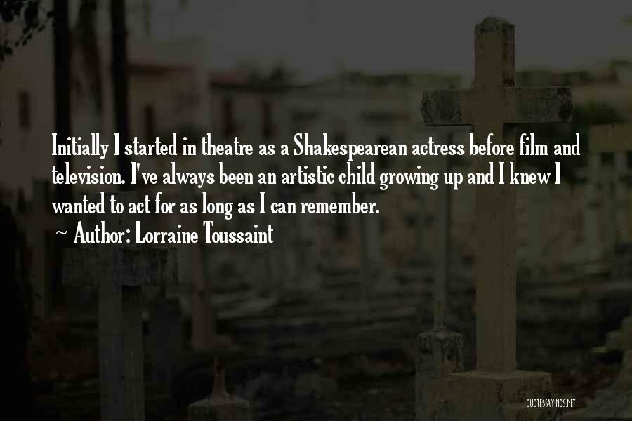 Lorraine Toussaint Quotes: Initially I Started In Theatre As A Shakespearean Actress Before Film And Television. I've Always Been An Artistic Child Growing