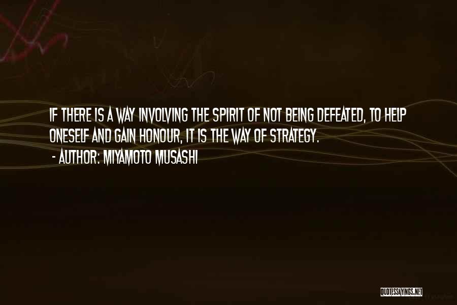 Miyamoto Musashi Quotes: If There Is A Way Involving The Spirit Of Not Being Defeated, To Help Oneself And Gain Honour, It Is