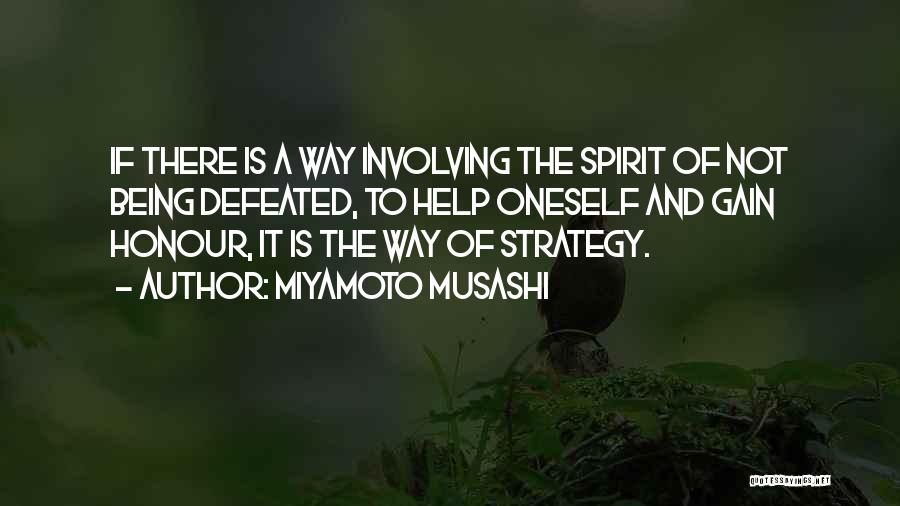 Miyamoto Musashi Quotes: If There Is A Way Involving The Spirit Of Not Being Defeated, To Help Oneself And Gain Honour, It Is
