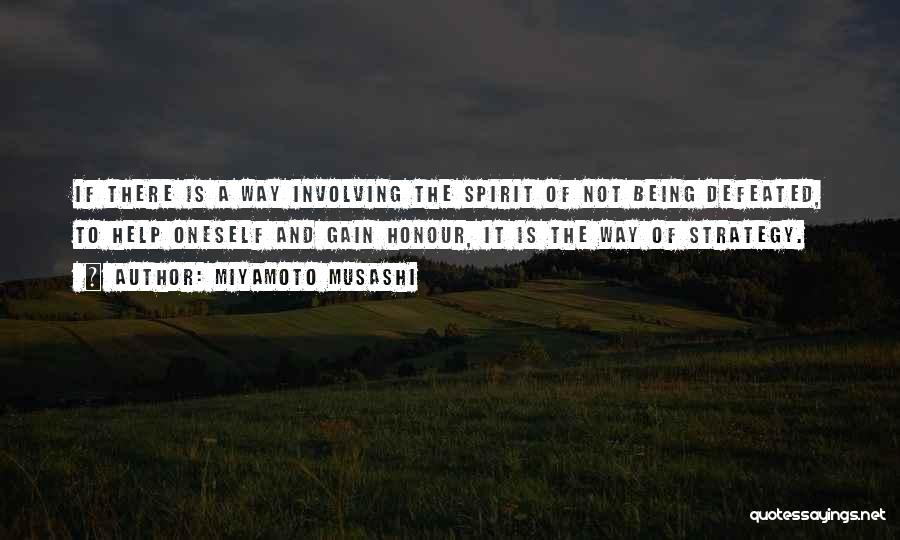 Miyamoto Musashi Quotes: If There Is A Way Involving The Spirit Of Not Being Defeated, To Help Oneself And Gain Honour, It Is