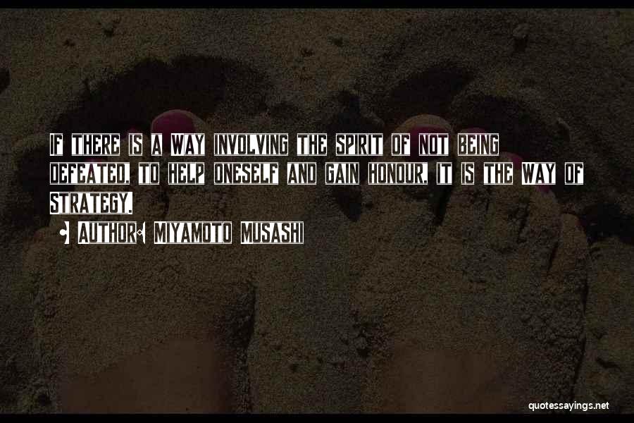 Miyamoto Musashi Quotes: If There Is A Way Involving The Spirit Of Not Being Defeated, To Help Oneself And Gain Honour, It Is