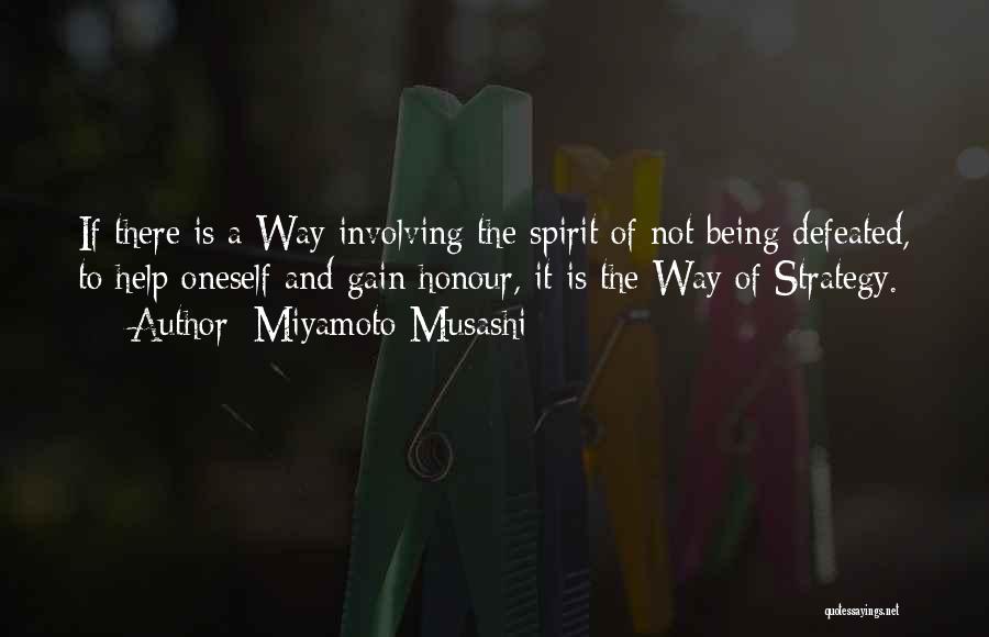 Miyamoto Musashi Quotes: If There Is A Way Involving The Spirit Of Not Being Defeated, To Help Oneself And Gain Honour, It Is