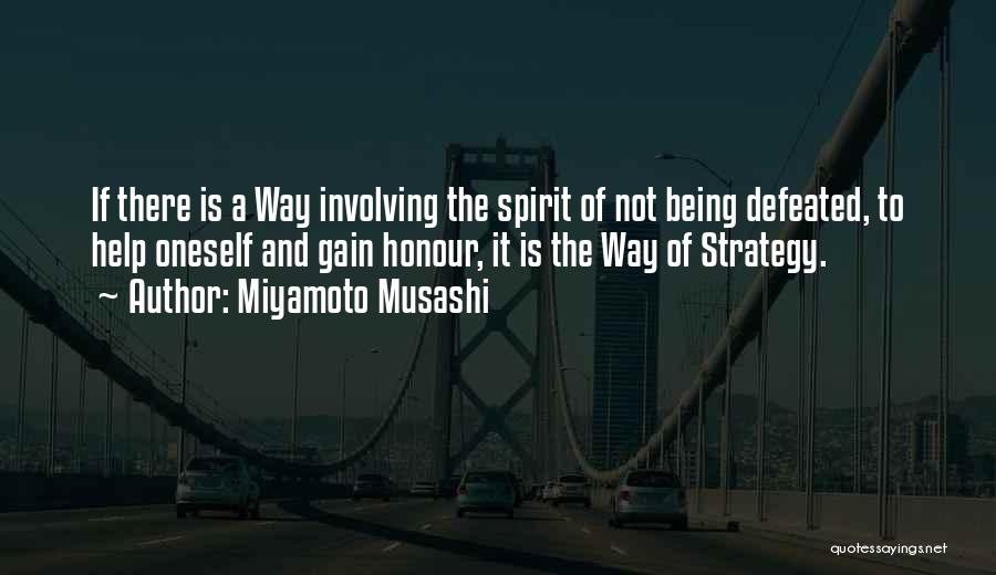 Miyamoto Musashi Quotes: If There Is A Way Involving The Spirit Of Not Being Defeated, To Help Oneself And Gain Honour, It Is