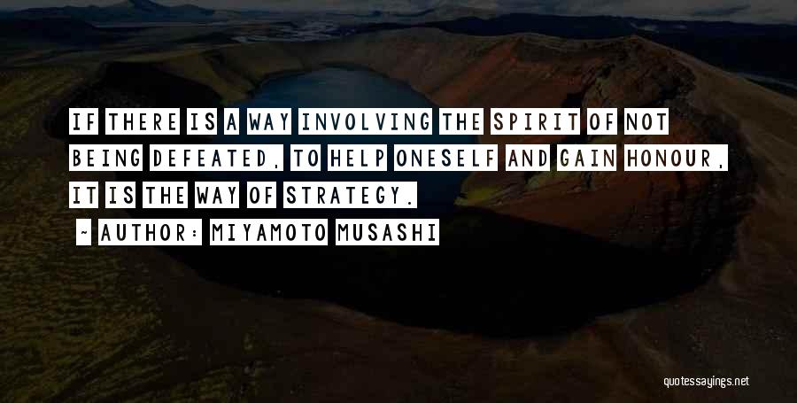 Miyamoto Musashi Quotes: If There Is A Way Involving The Spirit Of Not Being Defeated, To Help Oneself And Gain Honour, It Is