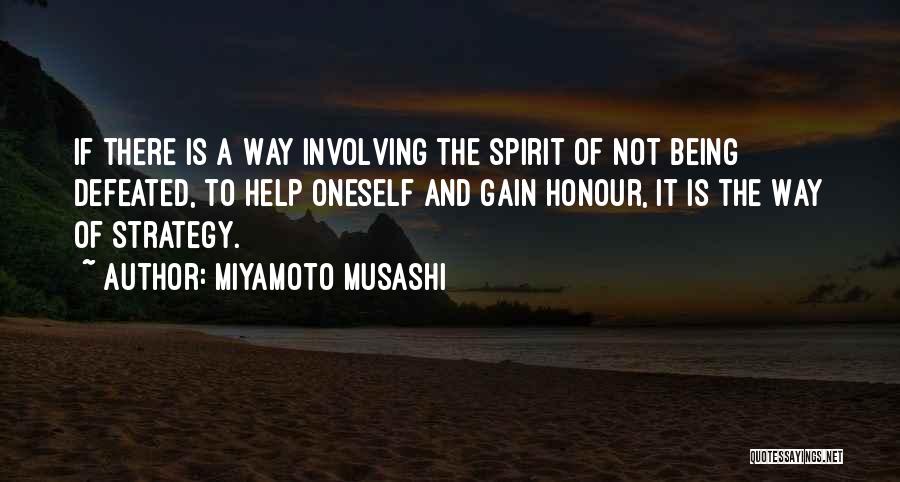 Miyamoto Musashi Quotes: If There Is A Way Involving The Spirit Of Not Being Defeated, To Help Oneself And Gain Honour, It Is