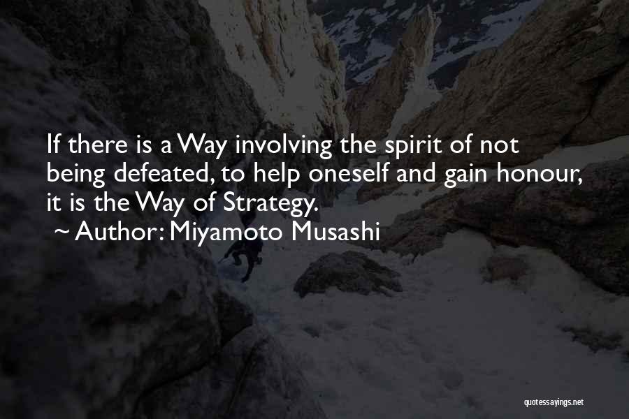 Miyamoto Musashi Quotes: If There Is A Way Involving The Spirit Of Not Being Defeated, To Help Oneself And Gain Honour, It Is