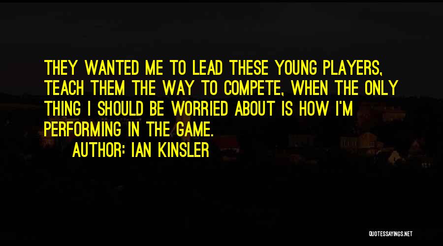 Ian Kinsler Quotes: They Wanted Me To Lead These Young Players, Teach Them The Way To Compete, When The Only Thing I Should