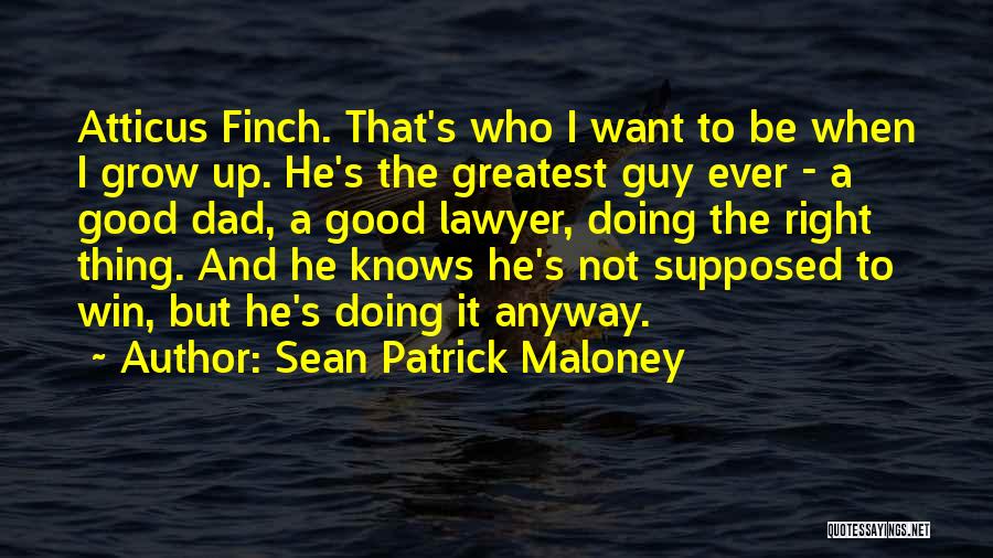 Sean Patrick Maloney Quotes: Atticus Finch. That's Who I Want To Be When I Grow Up. He's The Greatest Guy Ever - A Good