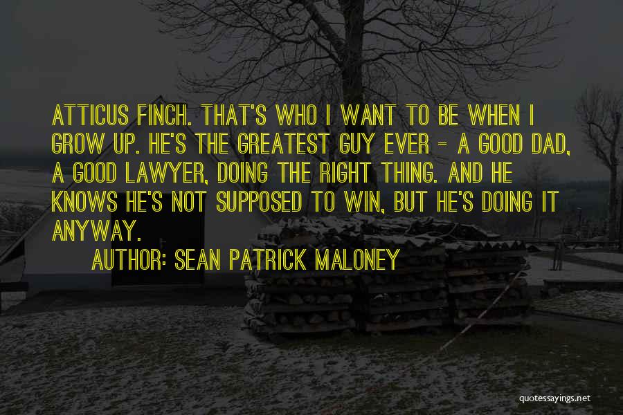 Sean Patrick Maloney Quotes: Atticus Finch. That's Who I Want To Be When I Grow Up. He's The Greatest Guy Ever - A Good