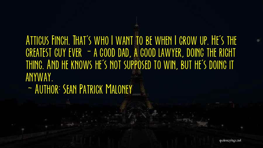 Sean Patrick Maloney Quotes: Atticus Finch. That's Who I Want To Be When I Grow Up. He's The Greatest Guy Ever - A Good