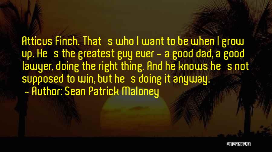 Sean Patrick Maloney Quotes: Atticus Finch. That's Who I Want To Be When I Grow Up. He's The Greatest Guy Ever - A Good