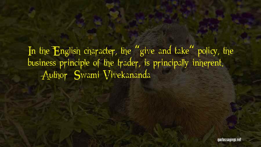 Swami Vivekananda Quotes: In The English Character, The Give And Take Policy, The Business Principle Of The Trader, Is Principally Inherent.