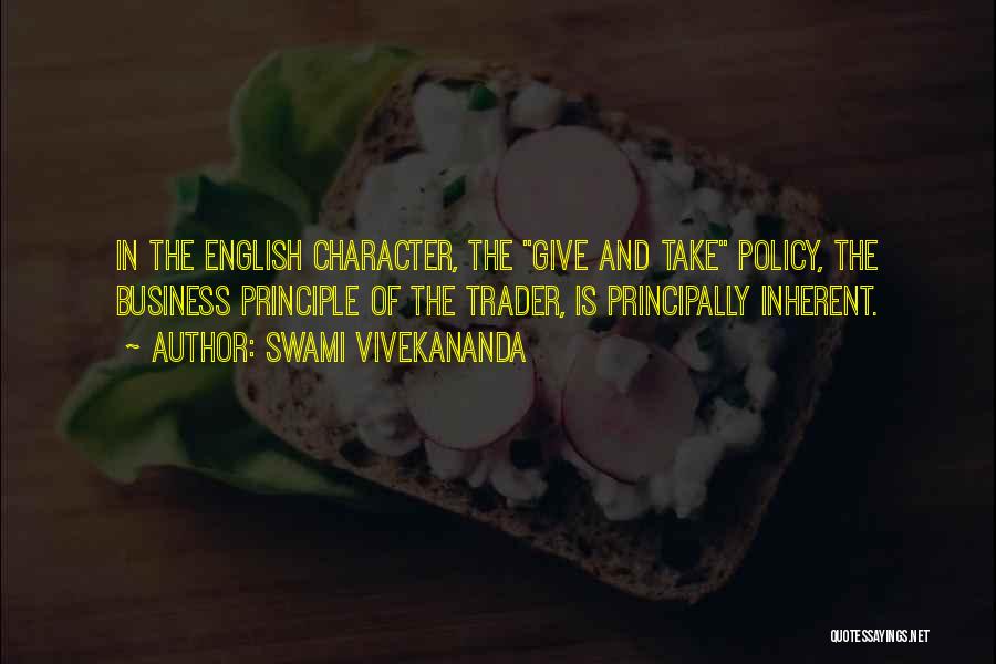 Swami Vivekananda Quotes: In The English Character, The Give And Take Policy, The Business Principle Of The Trader, Is Principally Inherent.