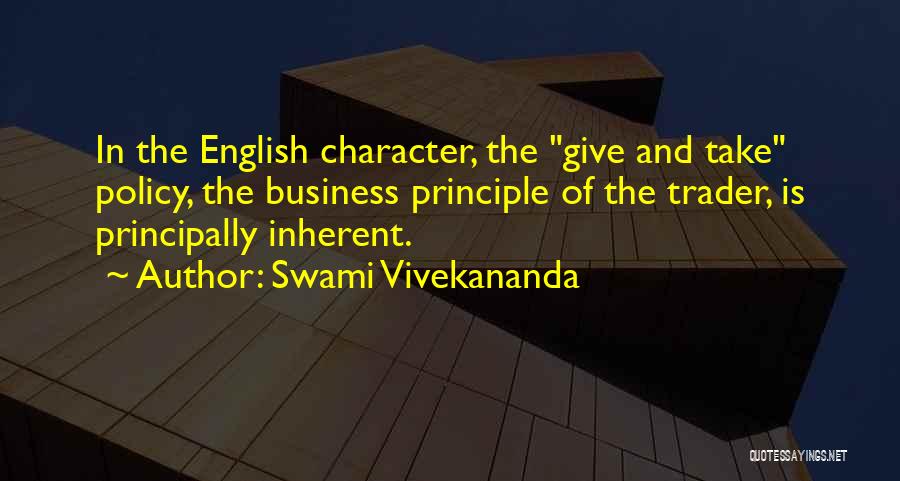 Swami Vivekananda Quotes: In The English Character, The Give And Take Policy, The Business Principle Of The Trader, Is Principally Inherent.
